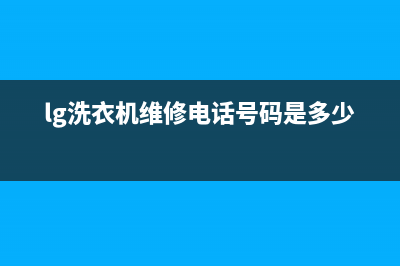 LG洗衣机维修电话24小时维修点全国统一400咨询电话(lg洗衣机维修电话号码是多少)