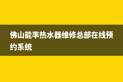 佛山市区能率灶具售后维修电话2023已更新(今日(佛山能率热水器维修总部在线预约系统)