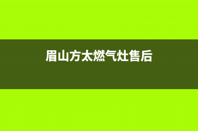 雅安市区方太燃气灶售后维修电话(今日(眉山方太燃气灶售后)