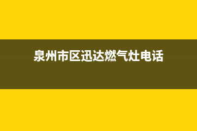 泉州市区迅达燃气灶售后服务电话2023已更新[客服(泉州市区迅达燃气灶电话)