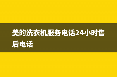 美的洗衣机服务中心全国统一厂家4oo人工客服(美的洗衣机服务电话24小时售后电话)