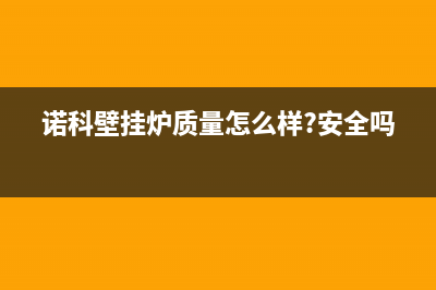 镇江诺科ROC壁挂炉服务电话24小时(诺科壁挂炉质量怎么样?安全吗?)