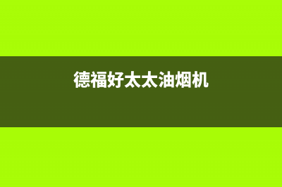 乐福好太太油烟机售后电话是多少2023已更新(网点/更新)(德福好太太油烟机)