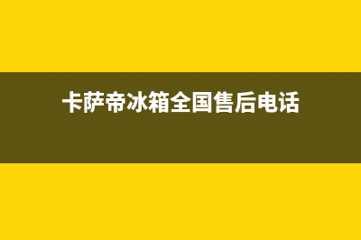 卡萨帝冰箱全国服务热线2023已更新（厂家(卡萨帝冰箱全国售后电话)