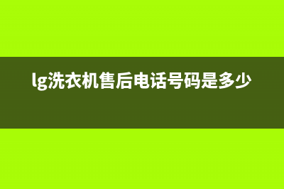 LG洗衣机售后电话统一400(lg洗衣机售后电话号码是多少)