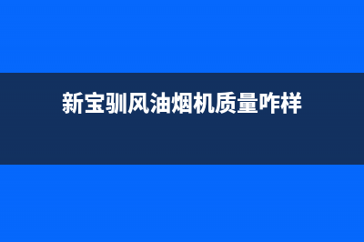 新宝驯风油烟机客服热线(今日(新宝驯风油烟机质量咋样)