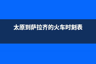 太原至萨(ZHISA)壁挂炉24小时服务热线(太原到萨拉齐的火车时刻表)