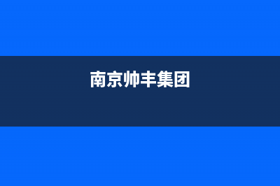 南京市帅丰集成灶服务24小时热线2023已更新(2023/更新)(南京帅丰集团)