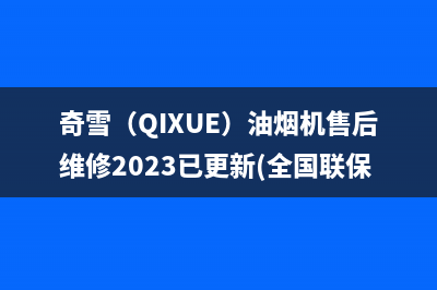 奇雪（QIXUE）油烟机售后维修2023已更新(全国联保)