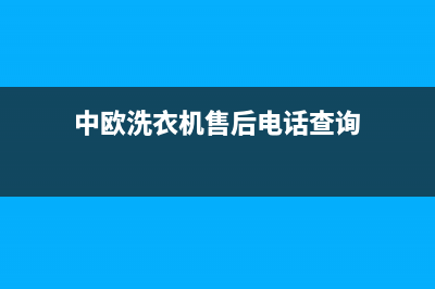 中欧洗衣机售后维修服务24小时报修电话统一维修(中欧洗衣机售后电话查询)