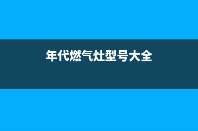 吉林年代燃气灶客服电话2023已更新(厂家400)(年代燃气灶型号大全)