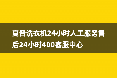 夏普洗衣机24小时人工服务售后24小时400客服中心