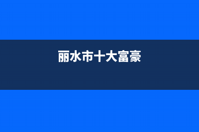 丽水市区老板(Robam)壁挂炉售后维修电话(丽水市十大富豪)