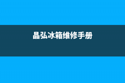 晶弘冰箱维修24小时上门服务已更新(今日资讯)(晶弘冰箱维修手册)