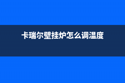 宜都卡瑞尔壁挂炉维修电话24小时(卡瑞尔壁挂炉怎么调温度)