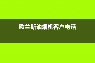 欧兰斯油烟机客服热线2023已更新[客服(欧兰斯油烟机客户电话)