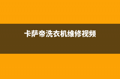 卡萨帝洗衣机维修服务电话统一24小时维修服务预约电话(卡萨帝洗衣机维修视频)