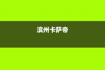 孝感市区卡萨帝灶具客服电话(滨州卡萨帝)