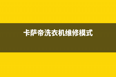 卡萨帝洗衣机维修服务电话全国统一维修客服电话(卡萨帝洗衣机维修模式)