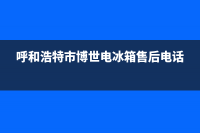 呼和浩特市博世灶具维修点地址2023已更新(2023/更新)(呼和浩特市博世电冰箱售后电话)