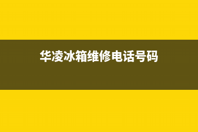 华凌冰箱维修电话24小时(客服400)(华凌冰箱维修电话号码)