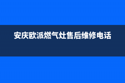 安庆市欧派灶具人工服务电话2023已更新(全国联保)(安庆欧派燃气灶售后维修电话)