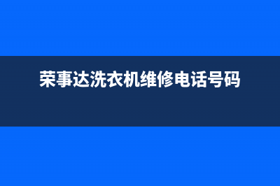 荣事达洗衣机维修服务电话统一维修服务在线预约(荣事达洗衣机维修电话号码)