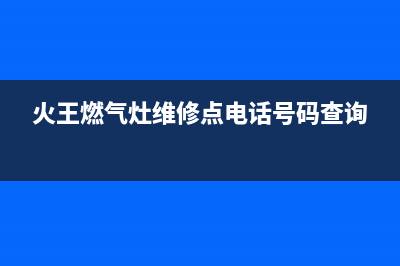 贵阳市火王灶具400服务电话2023已更新(厂家/更新)(火王燃气灶维修点电话号码查询)