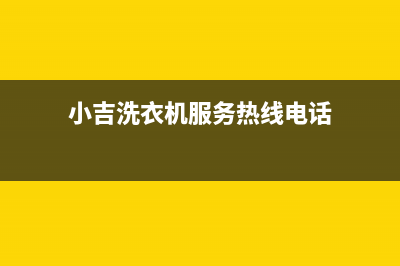 小吉洗衣机服务中心网点联系方式(小吉洗衣机服务热线电话)