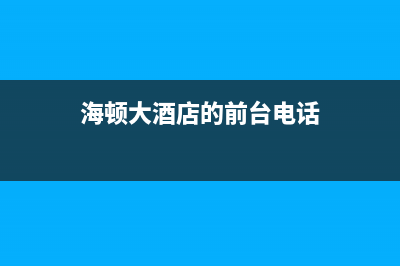 常德市海顿(haydn)壁挂炉售后服务维修电话(海顿大酒店的前台电话)