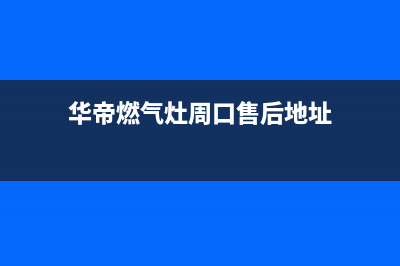 周口华帝灶具售后服务电话2023已更新（今日/资讯）(华帝燃气灶周口售后地址)