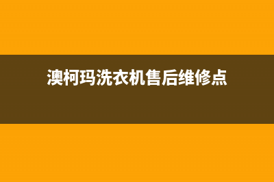 澳柯玛洗衣机售后维修服务24小时报修电话统一24小时服务电话(澳柯玛洗衣机售后维修点)