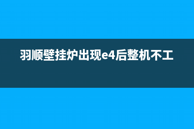 雨顺壁挂炉e4故障解决方法(雨顺壁挂炉故障代码)(羽顺壁挂炉出现e4后整机不工作)