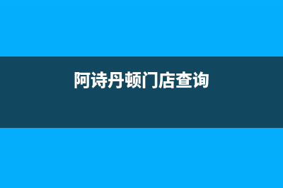 沈阳市阿诗丹顿灶具售后服务部2023已更新(2023更新)(阿诗丹顿门店查询)