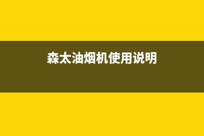 森太郎油烟机24小时服务电话2023已更新(网点/更新)(森太油烟机使用说明)