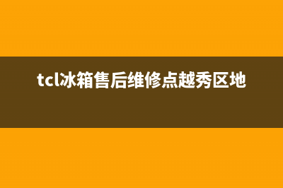 TCL冰箱售后维修服务电话（厂家400）(tcl冰箱售后维修点越秀区地址)