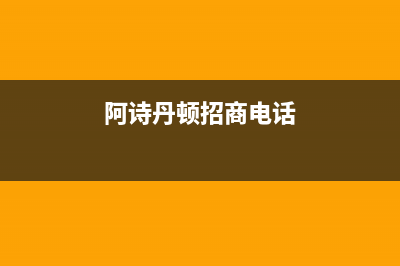 萧山市阿诗丹顿燃气灶人工服务电话2023已更新(今日(阿诗丹顿招商电话)