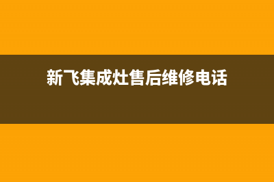 崇左新飞集成灶售后服务 客服电话2023已更新（今日/资讯）(新飞集成灶售后维修电话)