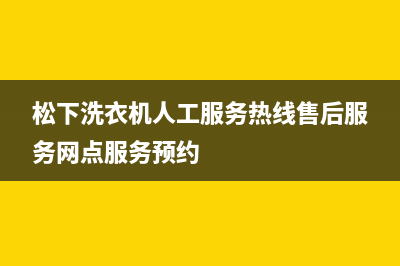 松下洗衣机人工服务热线售后服务网点服务预约