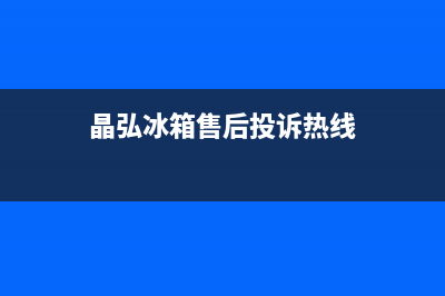 晶弘冰箱售后电话多少2023已更新(今日(晶弘冰箱售后投诉热线)