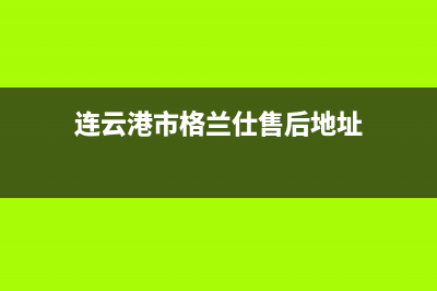 连云港市格兰仕燃气灶全国售后电话2023已更新(今日(连云港市格兰仕售后地址)