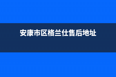 安康市区格兰仕集成灶售后维修电话2023已更新(2023更新)(安康市区格兰仕售后地址)