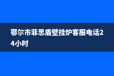 鄂尔市菲思盾壁挂炉客服电话24小时