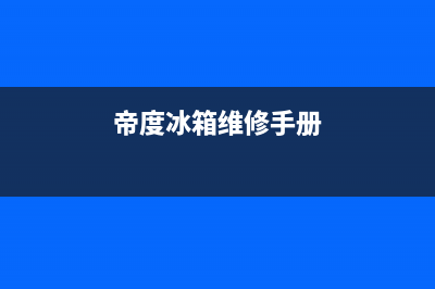 帝度冰箱人工服务电话已更新(电话)(帝度冰箱维修手册)