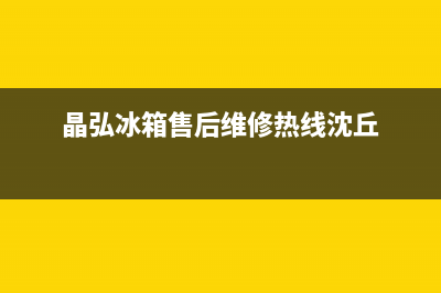 晶弘冰箱售后维修点查询已更新(电话)(晶弘冰箱售后维修热线沈丘)