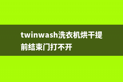 Twinwash洗衣机400服务电话售后在线咨询(twinwash洗衣机烘干提前结束门打不开)