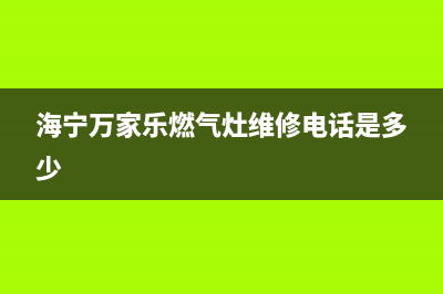 海宁万家乐灶具维修中心2023已更新(400)(海宁万家乐燃气灶维修电话是多少)