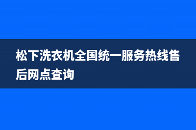 松下洗衣机全国统一服务热线售后网点查询