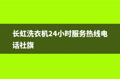 长虹洗衣机24小时服务咨询售后400服务专线(长虹洗衣机24小时服务热线电话社旗)