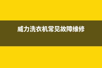 威力洗衣机服务24小时热线统一24小时维修服务预约电话(威力洗衣机常见故障维修)